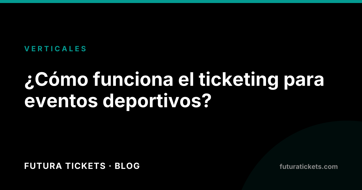Ticketing para eventos deportivos: abonos, partidos y gestión de socios